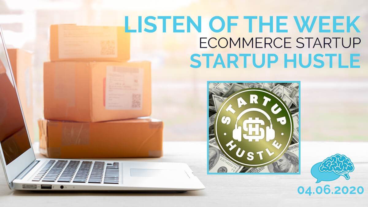 Listen of the Week eCommerce Startup Hustle